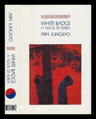 Item #59396 White Badge : a Novel of Korea / Ahn Junghyo. Chong-Hyo An, 1941