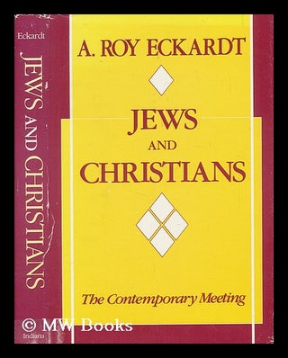 Item #59455 Jews and Christians, the Contemporary Meeting / A. Roy Eckardt. A. Roy Eckardt,...