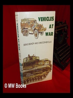 Item #59618 Vehicles At War / Denis Bishop and Chris Ellis ; with Additional Drawings by Eric A....