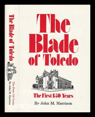 Item #59640 The Blade of Toledo : the First 150 Years / by John M. Harrison. John M. Harrison, 1914