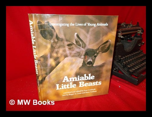 Item #60202 Amiable Little Beasts : Investigating the Lives of Young Animals / Conceived and Edited by Ann Guilfoyle ; Text by Roger A. Caras and Steve Graham. Roger A. Graham Caras, Steve.