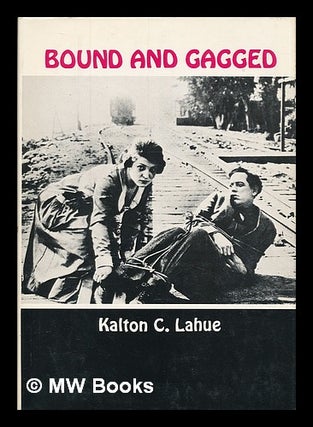 Item #60480 Bound and Gagged : the Story of the Silent Serials / Kalton C. Lahue. Kalton C. Lahue