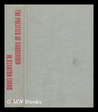 Item #60560 The Politics of Surrender [By] M. Stanton Evans. M. Stanton Evans, Medford Stanton, 1934
