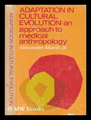 Item #60647 Adaptation in Cultural Evolution; an Approach to Medical Anthropology. Alexander Alland, 1931-.