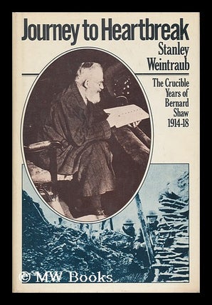 Item #60841 Journey to Heartbreak : the Crucible Years of Bernard Shaw, 1914-1918. Stanley...