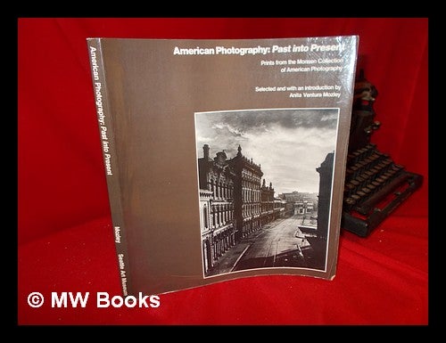Item #60970 American Photography, Past Into Present : Prints from the Monsen Collection of American Photography / Selected and with an Introd. by Anita Ventura Mozley. Monsen Collection Of American Photography.