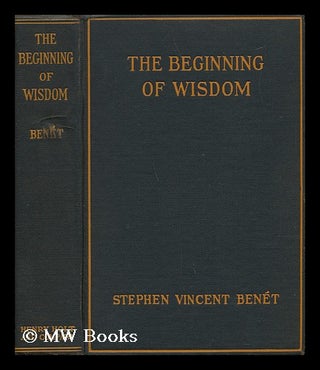 Item #61004 The Beginning of Wisdom / by Stephen Vincent Benet. Stephen Vincent Benet