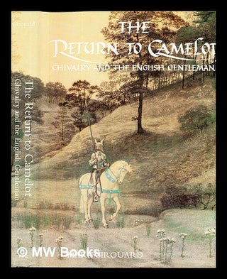 Item #61456 The Return to Camelot : Chivalry and the English Gentleman / Mark Girouard. Mark...