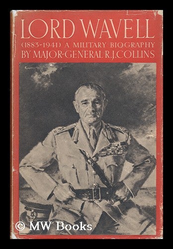 Item #61792 Lord Wavell, 1883-1941 : a Military Biography / by Major-General R. J. Collins with a Foreword by J. C. Smuts. Robert John Collins, 1880-.
