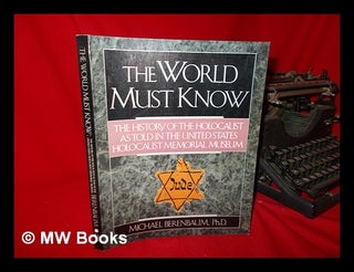Item #62242 The World Must Know : the History of the Holocaust As Told in the United States...