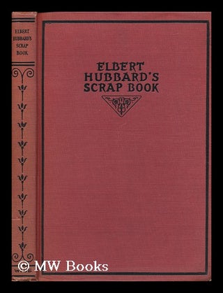 Item #62503 Elbert Hubbard's Scrap Book, Containing the Inspired and Inspiring Selections,...