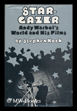Item #62585 Stargazer; Andy Warhol's World and His Films. Stephen Koch