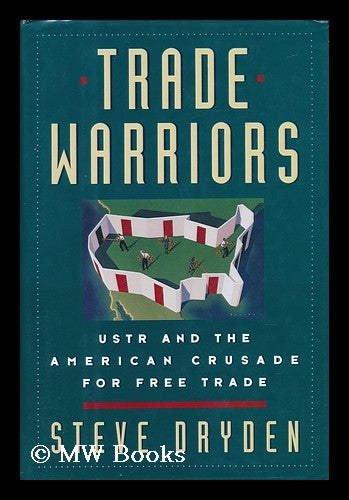 Item #62682 Trade Warriors : USTR and the American Crusade for Free Trade / Steve Dryden. Steve Dryden.