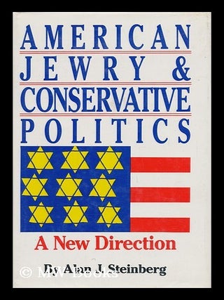 Item #62689 American Jewry and Conservative Politics : a New Direction / Alan J. Steinberg. Alan...