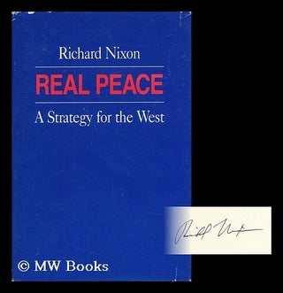 Item #62723 Real Peace : a Strategy for the West / Richard Nixon. Richard M. Nixon, Richard Milhous
