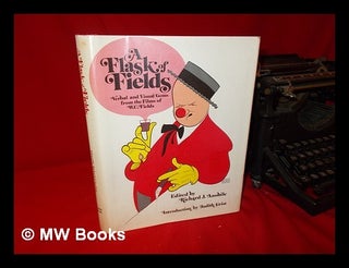 Item #63411 A Flask of Fields : Verbal & and Visual Gems from the Films of W. C. Fields / Edited...