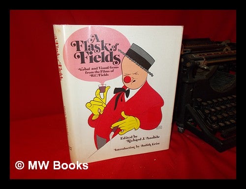 Item #63411 A Flask of Fields : Verbal & and Visual Gems from the Films of W. C. Fields / Edited by Richard J. Anobile. Introd. by Judith Crist. Richard J. Anobile, Comp.