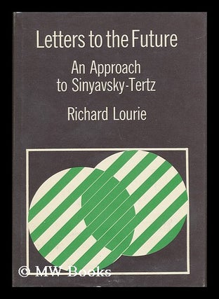 Item #63462 Letters to the future : an approach to Sinyavsky-Tertz / by Richard Lourie. Richard...