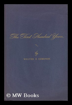 Item #63688 The First Hundred Years, 1848-1948. Walter Dumaux Edmonds