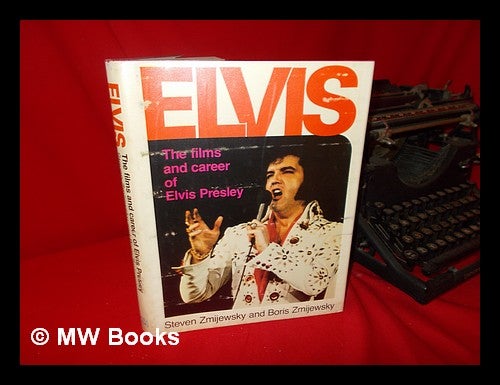 Item #63864 Elvis : the Films and Career of Elvis Presley / by Steven Zmijewsky and Boris Zmijewsky. Steve Zmijewsky.
