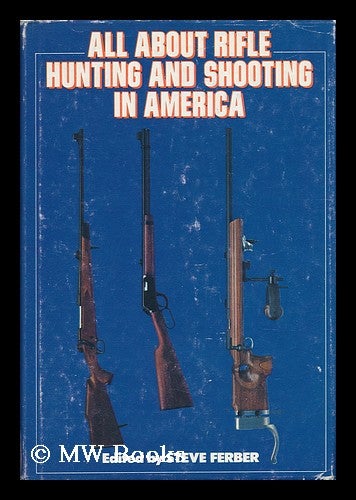 Item #63913 All about Rifle Hunting and Shooting in America / Edited by Steve Ferber. Steve Ferber.