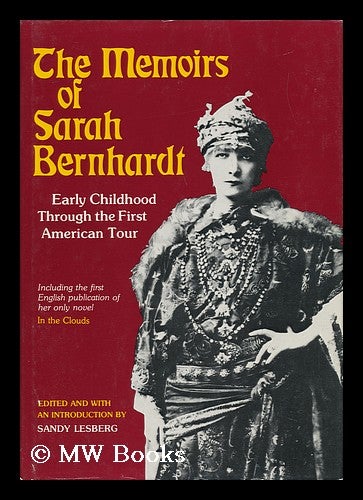 Item #63988 The Memoirs of Sarah Bernhardt : Early Childhood through the First American Tour ... / [Translated from the French] ; Edited and with an Introduction by Sandy Lesberg. Sarah Bernhardt.