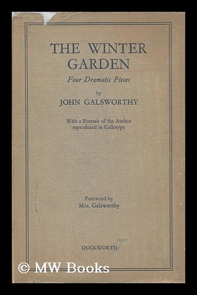 Item #64197 The Winter Garden; Four Dramatic Pieces by John Galsworthy; with a Foreword by Mrs....