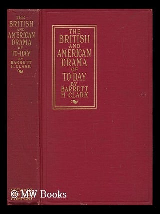 Item #64245 The British and American Drama of To-Day. Barrett Harper Clark