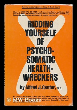 Item #64318 Ridding Yourself of Psychosomatic Health-Wreckers [By] Alfred J. Cantor. Alfred...