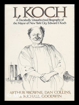 Item #64475 I, Koch : a Decidedly Unauthorized Biography of the Mayor of New York City, Edward I....