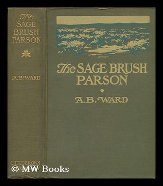 Item #64803 The Sage Brush Parson. Alice Brown, A. B. Ward