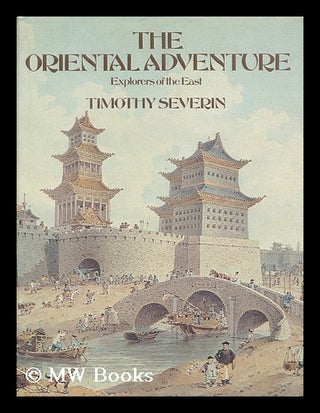Item #64804 The Oriental Adventure : Explorers of the East / by Timothy Severin ; Picture...