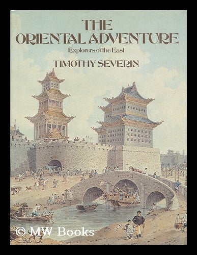 Item #64804 The Oriental Adventure : Explorers of the East / by Timothy Severin ; Picture Research by Sarah Waters. Timothy Severin.