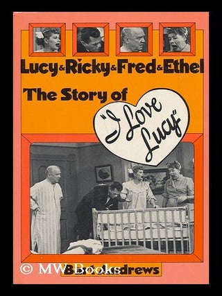 Item #65105 Lucy & Ricky & Fred & Ethel : the Story of "I Love Lucy" / Bart Andrews. Bart Andrews