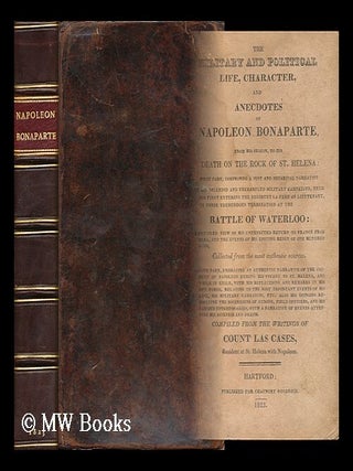 Item #65513 The Military and Political Life, Character and Anecdotes of Napoleon Bonaparte from...