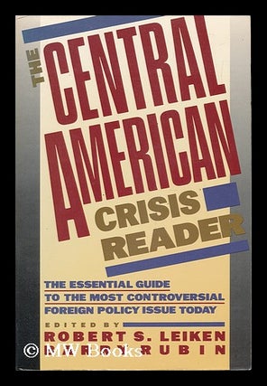 Item #65689 The Central American Crisis Reader / Edited by Robert S. Leiken and Barry Rubin....
