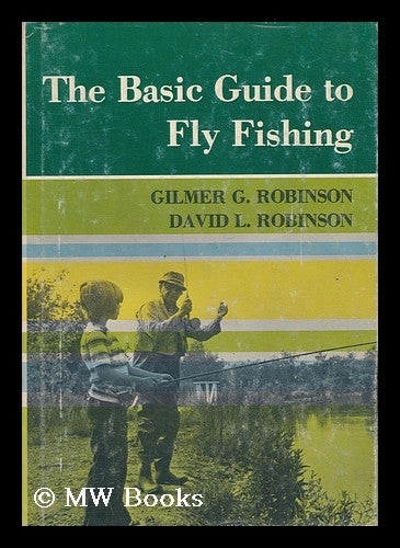 Item #66083 The Basic Guide to Fly Fishing / by Gilmer G. Robinson, with David L. Robinson ; Photography by David L. Robinson. Gilmer George Robinson.