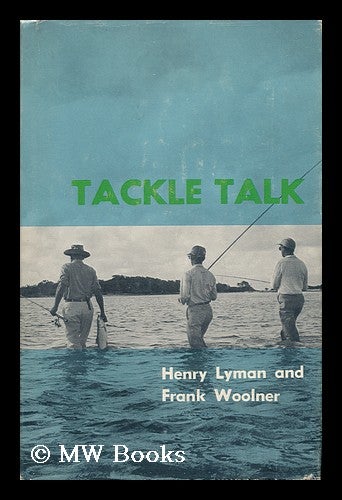 Item #66084 Tackle Talk, by Henry Lyman and Frank Woolner. Henry Lyman, 1915-.