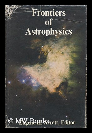 Item #66405 Frontiers of Astrophysics / Eugene H. Avrett, Editor. Eugene H. Avrett