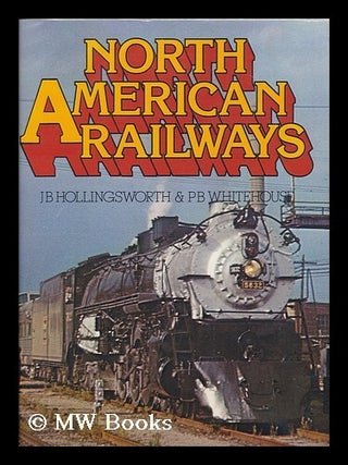 Item #66511 North American Railways / by J.B. Hollingsworth and P.B. Whitehouse. John Brian....