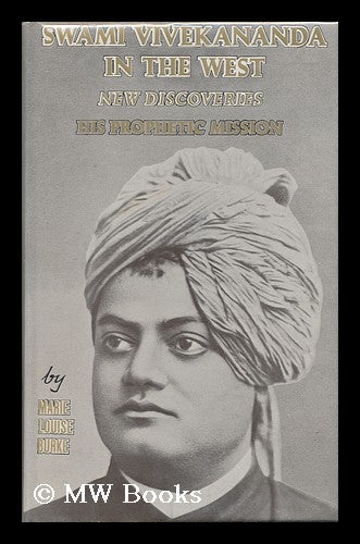 Item #66703 Swami Vivekananda in the West : New Discoveries - His Prophetic Mission, Part Two / Marie Louise Burke. Marie Louise Burke.