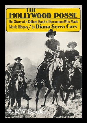 Item #67353 The Hollywood Posse : the Story of a Gallant Band of Horsemen Who Made Movie History...