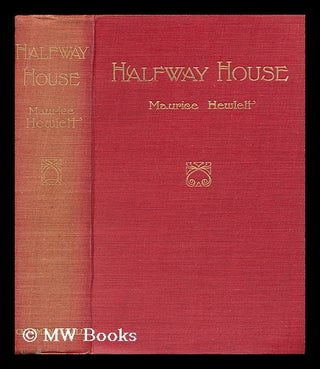 Item #67445 Halfway House; a Comedy of Degrees, by Maurice Hewlett. Maurice Henry Hewlett