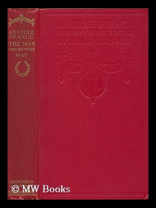 Item #67686 Anatole France, the Man and His Work; an Essay in Critical Biography, by James Lewis...