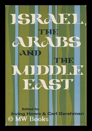 Item #67707 Israel, the Arabs, and the Middle East, Edited by Irving Howe and Carl Gershman....