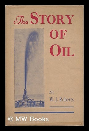 Item #6790 The Story of Oil : a Brief Review of the Petroleum Industry from Oil-Well to Consumer,...