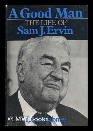 Item #68139 A Good Man : the Life of Sam J. Ervin / by Dick Dabney. Dick Dabney