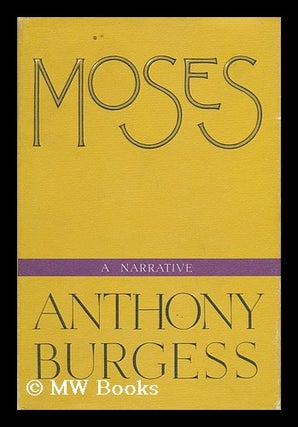 Item #6929 Moses : a Narrative. Anthony Burgess