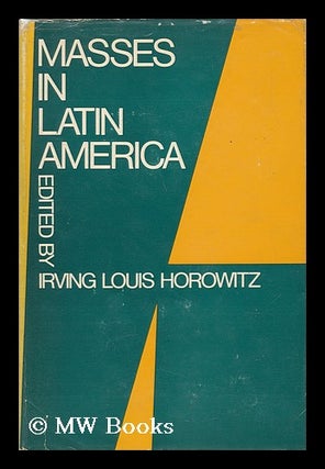 Item #69717 Masses in Latin America. Irving Louis Horowitz, Comp