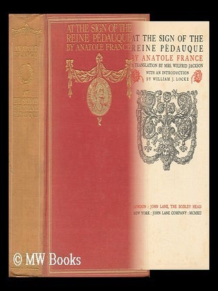 Item #69728 At the Sign of the Reine Pédaugue, by Anatole France; a Translation by Mrs. Wilfrid...